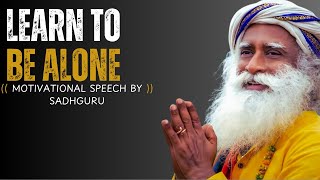 Learn to Be Happy Alone \u0026 Transform Your Life – A Sadhguru-Inspired Speech