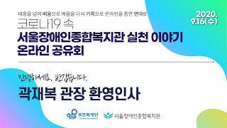 서울장애인종합복지관 실천 이야기 온라인 공유회, 곽재복 관장 환영 인사 | 온라인 공유회 개최 배경 | 배움, 기록, 연대로