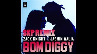 Zack Knight x Jasmin Walia - Bom Diggy (SKP Remix)
