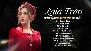 Khoảng Cách, Niềm Riêng, Vì Đó Là Em | LaLa Trần || Những Bản Ballad Trữ Tình Hay Nhất