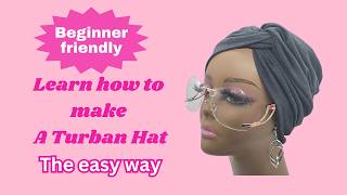 Easy-to-follow Tutorial On Making A Detailed Twist Turban Hat For Beginners