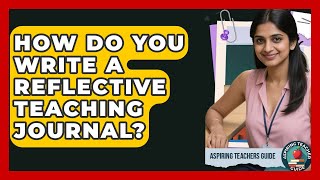 How Do You Write A Reflective Teaching Journal? - Aspiring Teacher Guide