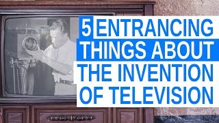 5 Entrancing Things About the Invention of Television