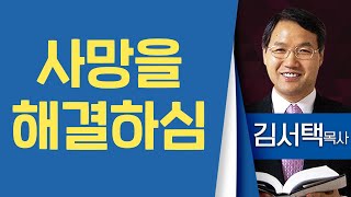 김서택목사_대구동부교회 | 사망을 해결하심 | 생명의 말씀