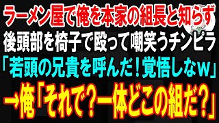 【スカッと】ラーメン屋で俺を本家の組長と知らず後頭部を椅子で殴って嘲笑うチンピラ「若頭の兄貴を呼んだ！覚悟しなw」俺「それで？一体どこの組だ？」→チンピラ「え？」実は【朗読】【修羅場】