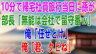 【感動する話】10分で帰宅社員旅行当日に孫が。部長「無能は会社で留守番ｗ」俺「任せとけ」➡俺「君、クビね」