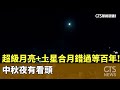 「超級月亮+土星合月」錯過等百年！　中秋夜有看頭｜華視新聞 20240918 @CtsTw