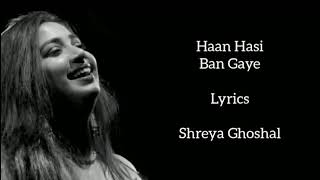 Haan Hasi Ban Gaye (female version) Lyrics - Shreya Ghoshal