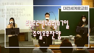 20220807 [대전세계로교회] 주일 오후 예배 찬양