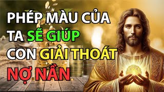 PHÉP MÀU CỦA TA SẼ GIÚP CON GIẢI THOÁT NỢ NẦN | Sứ Điệp Chúa Hôm Nay