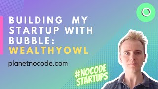 Building my startup with Bubble: WealthyOwl | Bubble.io Tutorials | Planetnocode.com