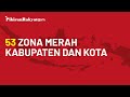 Daftar 53 Kabupaten dan Kota di Indonesia yang Masuk Zona Merah Covid- 19