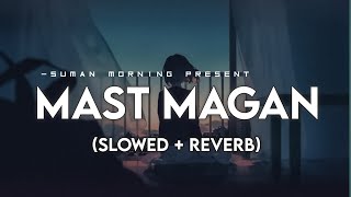 Mast magan [Slowed+Reverb]- Arijit Singh |  SumanMorning | Textaudio lyrics