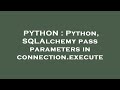 PYTHON : Python, SQLAlchemy pass parameters in connection.execute