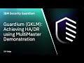 IBM Guardium (GKLM): Achieving HA/DR using MultiMaster Demonstration