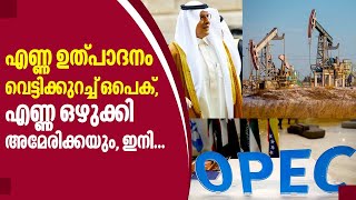 OPEC+ agrees oil supply cuts | എണ്ണ ഉത്പാദനം വെട്ടിക്കുറച്ച് ഒപെക്, എണ്ണ ഒഴുക്കി അമേരിക്കയും, ഇനി...