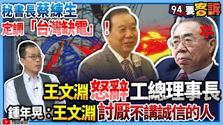 【@94politics】秘書長蔡練生定調「台灣缺電」！王文淵怒辭工總理事長！鍾年晃：王文淵討厭不講誠信的人！│政常發揮