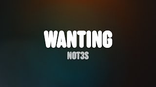 Not3s - Wanting (Lyrics)