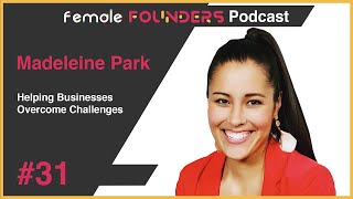 Madeleine Park: Helping Businesses Overcome Challenges | Female Founders Podcast #031