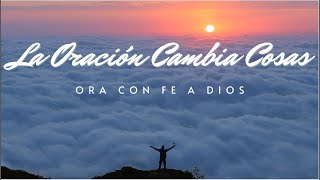 LA ORACIÓN CAMBIA COSAS | ORA CON FE A DIOS Y VERÁS PRODIGIOS Y MILAGROS #oración