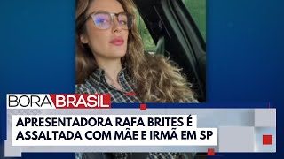 Apresentadora Rafa Brites é assaltada com mãe e irmã em SP | Bora Brasil