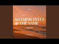 Nothing Feels The Same.
