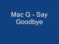 Mac G - Say Goodbye