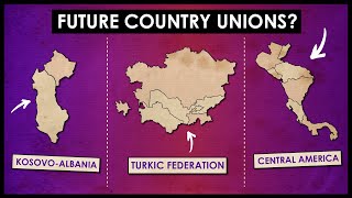 Proposed Country Unions That MIGHT Happen In The Future