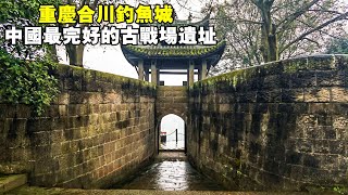 重慶合川釣魚城，中國保存最完好的古戰場遺址，曾改寫世界歷史【大海去旅行】