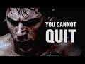 YOU CANNOT QUIT  - Powerful Motivational Video