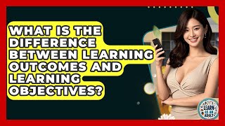 What Is The Difference Between Learning Outcomes And Learning Objectives? - Learn As An Adult