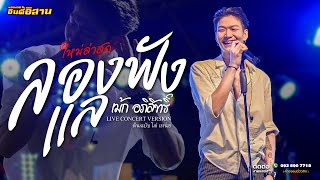 ลองฟังเเล - เม้ก อภิสิทธิ์ Live Concert Version : original โต๋ เหน่อ