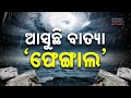 ଆସୁଛି ବାତ୍ୟା ପେଙ୍ଗାଲ || Big Update On Cyclone Fengal || Kanak News Digital