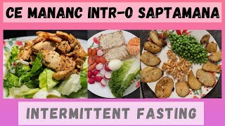 CE MANANC INTR-O SAPTAMANA CA SA SLABESC | WHAT I EAT IN A WEEK | INTERMITTENT FASTING