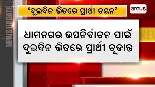 ଧାମନଗର ଉପନିର୍ବାଚନ ପାଇଁ ଦୁଇଦିନ ଭିତରେ ପ୍ରାର୍ଥୀ ଚୂଡାନ୍ତ