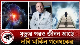 নিঃসন্দেহে মৃ'ত্যুর পরও জীবন আছে, দীর্ঘ গবেষণার পর দাবি মার্কিন গবেষকের | American Researchers