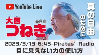 「目に見えない力の使い方」大西つねきのパイレーツラジオ2.0（Live配信2023/03/13）