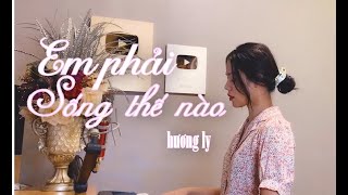 EM PHẢI SỐNG THẾ NÀO ? - NHẬT PHONG | HƯƠNG LY COVER