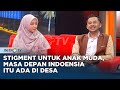 Stigment Untuk Anak Muda, Bahwa Masa Depan Indonesia Itu Ada Di Desa #KICKANDY