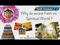 Why do we put Faith on Spiritual World ?  ||  H.G. Savyasachi Das