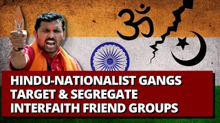 Hindu Nationalist Gangs Target \u0026 Segregate Interfaith Friend Groups