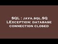 SQL : java.sql.SQLException: database connection closed