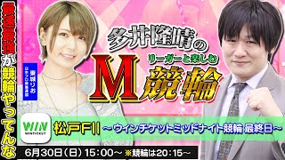 【松戸競輪】第51回M競輪：俺達の熱量を競輪へ w/東城りお【多井隆晴】