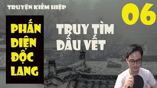 PHẤN DIỆN ĐỘC LANG - TẬP 6 - TRUY TÌM DẤU VẾT - TRUYỆN KIẾM HIỆP HAY