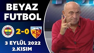 Beyaz Futbol 3 Eylül 2022 2.Kısım ( Fenerbahçe 2-0 Kayserispor )