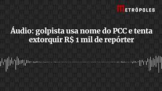 Áudio: golpista usa nome do PCC e tenta extorquir R$ 1 mil de repórter