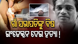 ଗାଁ ସଭାପତିଙ୍କୁ ବିଷ ଇଂଜେକ୍ସନ ଦେଇ ହତ୍ୟା !  | Odisha Reporter