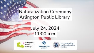 Naturalization Ceremony | Arlington Public Library | July 24, 2024 11:00 a.m.