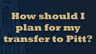 How should I plan for my transfer to Pitt?