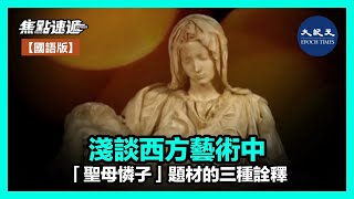 【國語版-焦點速遞】「聖母憐子」，是西方藝術史中相當常見的一個主題，這個主題描述的是這個主題描繪了耶穌基督從十字架上被放下來時 ，聖母瑪利亞悲痛萬分的情形。| #香港大紀元新唐人聯合新聞頻道